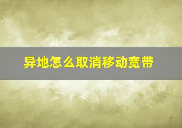 异地怎么取消移动宽带