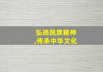 弘扬民族精神,传承中华文化