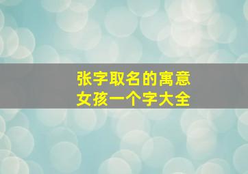 张字取名的寓意女孩一个字大全