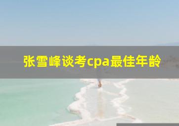 张雪峰谈考cpa最佳年龄