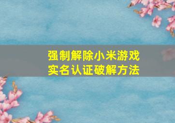 强制解除小米游戏实名认证破解方法