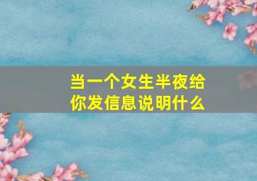 当一个女生半夜给你发信息说明什么