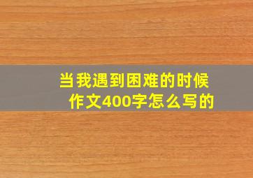 当我遇到困难的时候作文400字怎么写的