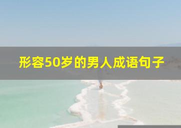 形容50岁的男人成语句子