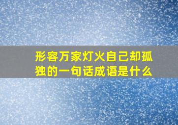 形容万家灯火自己却孤独的一句话成语是什么