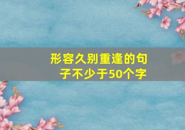 形容久别重逢的句子不少于50个字