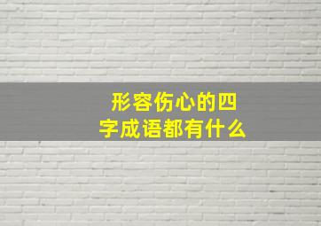 形容伤心的四字成语都有什么