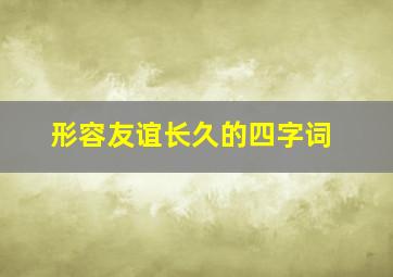 形容友谊长久的四字词