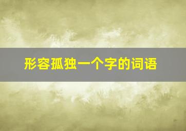 形容孤独一个字的词语