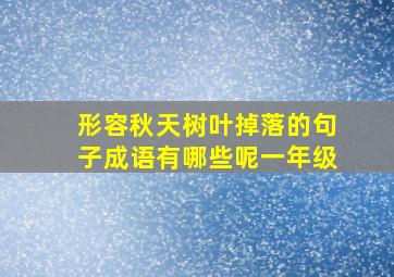 形容秋天树叶掉落的句子成语有哪些呢一年级