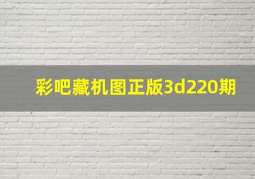 彩吧藏机图正版3d220期