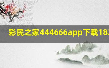 彩民之家444666app下载18256cc