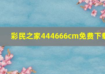 彩民之家444666cm免费下载