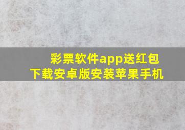 彩票软件app送红包下载安卓版安装苹果手机