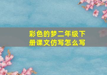 彩色的梦二年级下册课文仿写怎么写