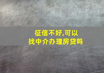 征信不好,可以找中介办理房贷吗