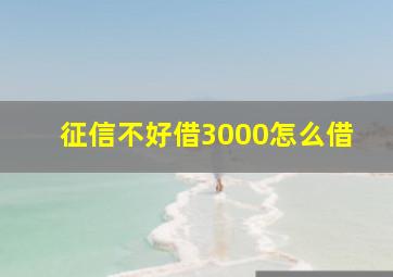 征信不好借3000怎么借