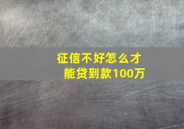 征信不好怎么才能贷到款100万