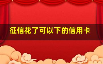 征信花了可以下的信用卡