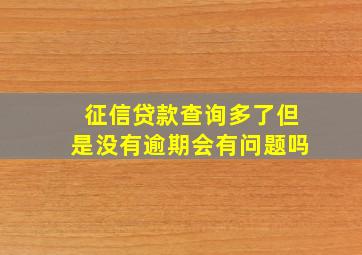 征信贷款查询多了但是没有逾期会有问题吗