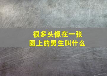 很多头像在一张图上的男生叫什么