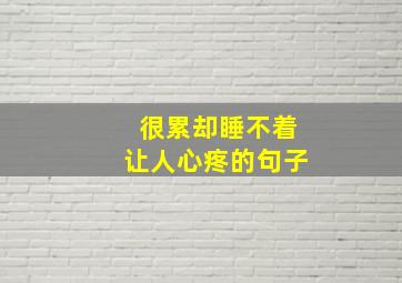 很累却睡不着让人心疼的句子