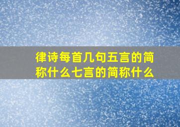 律诗每首几句五言的简称什么七言的简称什么