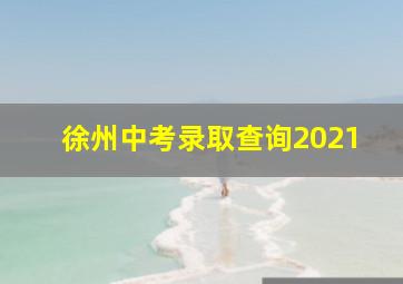 徐州中考录取查询2021