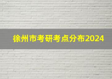 徐州市考研考点分布2024