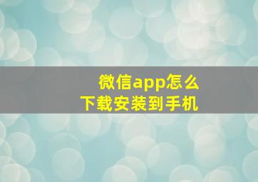 微信app怎么下载安装到手机