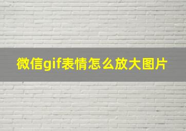 微信gif表情怎么放大图片