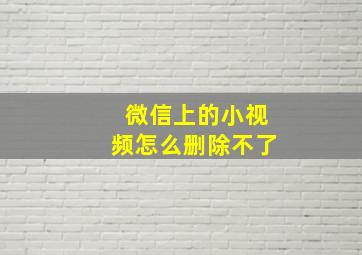 微信上的小视频怎么删除不了