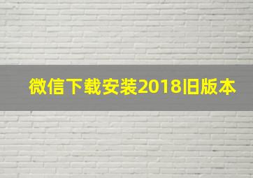 微信下载安装2018旧版本