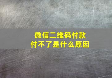 微信二维码付款付不了是什么原因