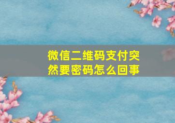 微信二维码支付突然要密码怎么回事