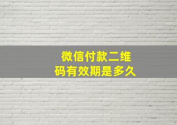 微信付款二维码有效期是多久