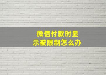 微信付款时显示被限制怎么办