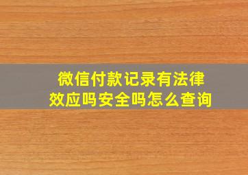 微信付款记录有法律效应吗安全吗怎么查询