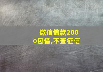 微信借款2000包借,不查征信