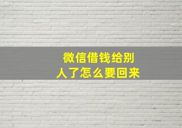 微信借钱给别人了怎么要回来