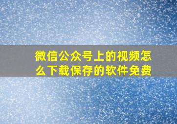 微信公众号上的视频怎么下载保存的软件免费