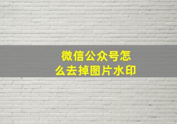 微信公众号怎么去掉图片水印