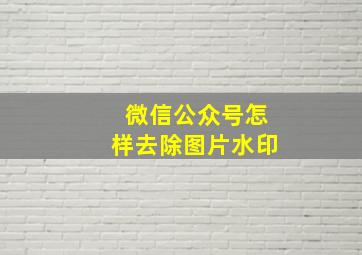 微信公众号怎样去除图片水印