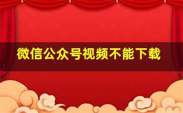 微信公众号视频不能下载