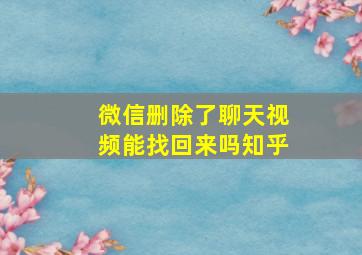 微信删除了聊天视频能找回来吗知乎