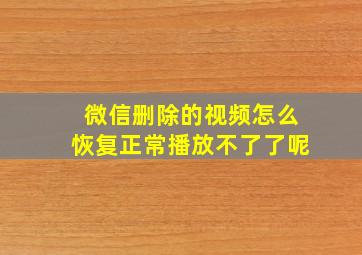 微信删除的视频怎么恢复正常播放不了了呢