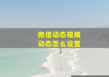 微信动态视频动态怎么设置