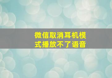 微信取消耳机模式播放不了语音