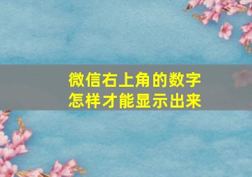 微信右上角的数字怎样才能显示出来