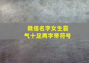 微信名字女生霸气十足两字带符号